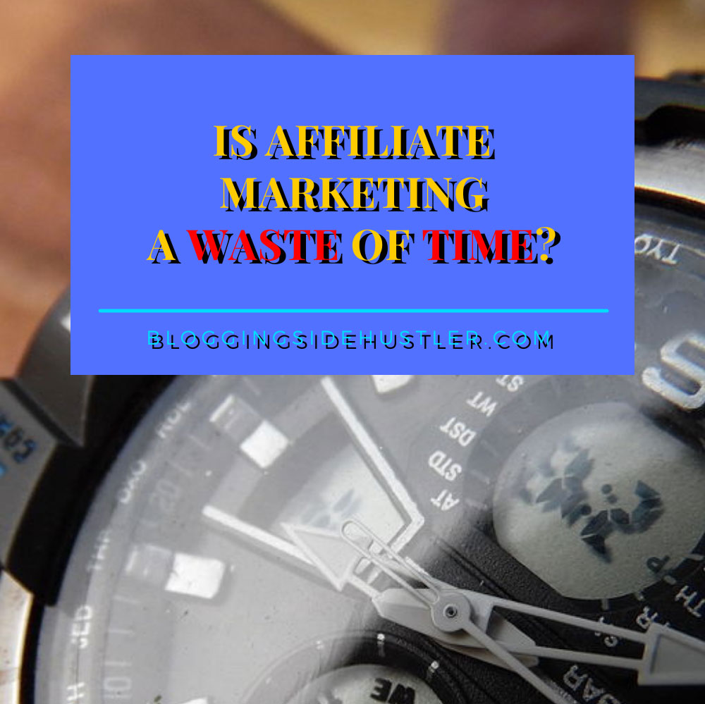 Is Affiliate Marketing A Waste Of Time?